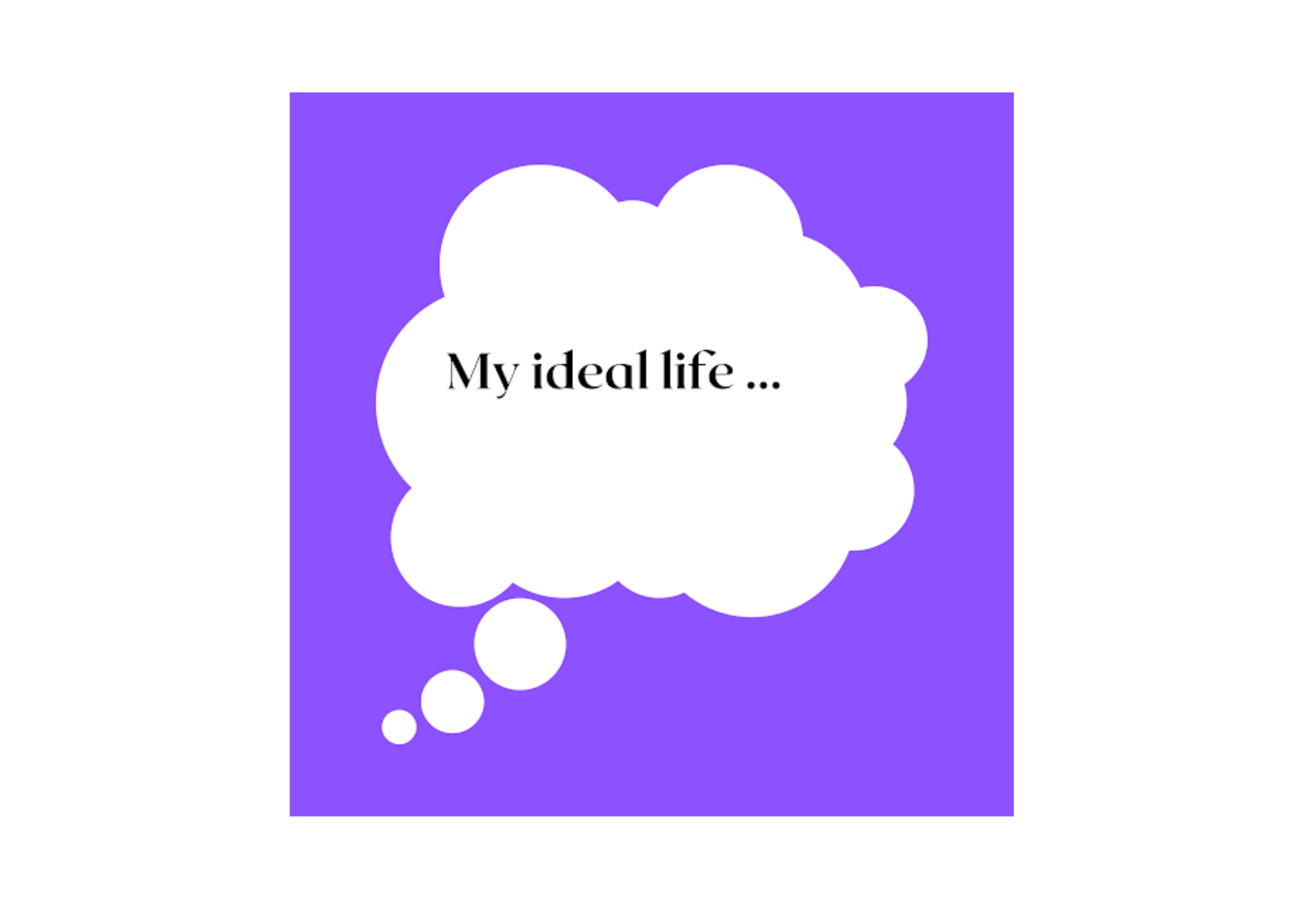 Speech bubble that says "My ideal life ..."